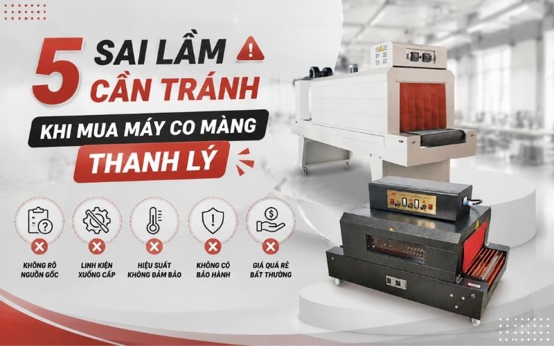 5 Sai lầm cần tránh khi mua máy co màng thanh lý