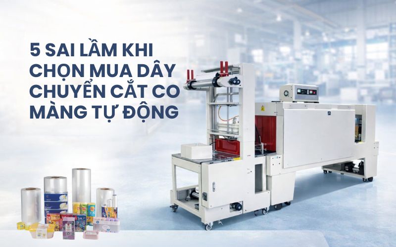 5 Sai lầm khi chọn mua dây chuyền cắt co màng tự động