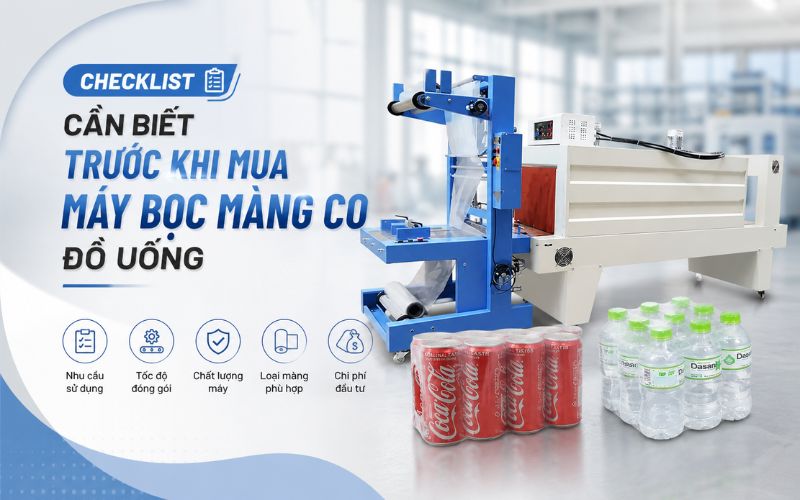 Checklist cần biết trước khi mua máy bọc màng co đồ uống