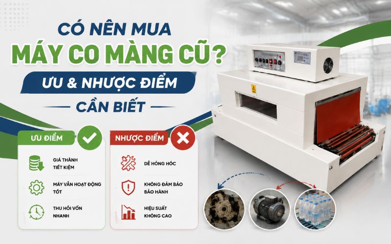 Có nên mua máy co màng cũ? Ưu & nhược điểm cần biết