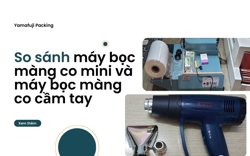 So sánh máy bọc màng co mini và máy bọc màng co cầm tay
