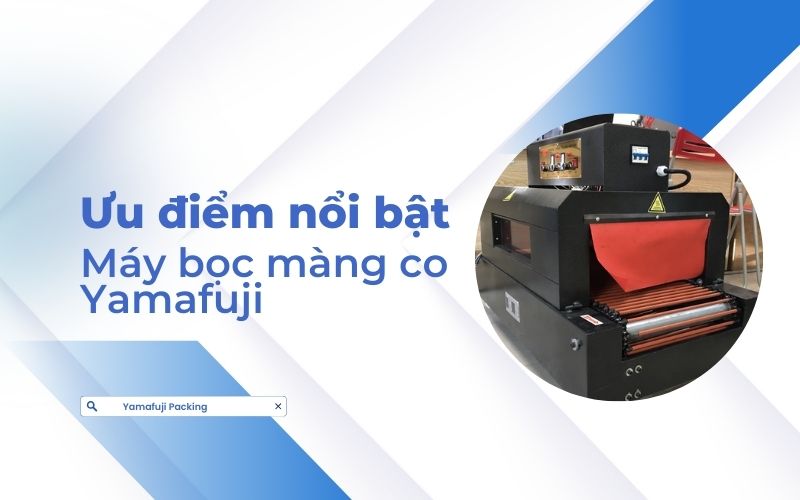 Ưu điểm nổi bật của máy bọc màng co Yamafuji