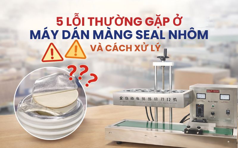 5 lỗi thường gặp ở máy dán màng seal nhôm