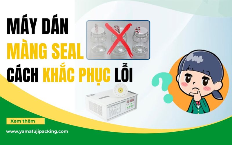 Cách khắc phục lỗi máy dán màng seal