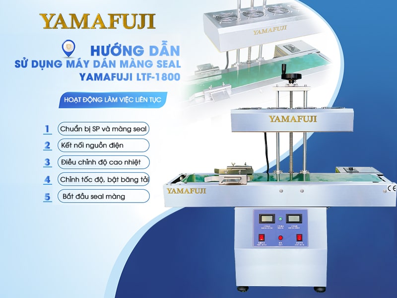 Cách sử dụng máy dán màng seal Yamafuji LTF-1800