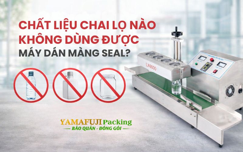 Chất liệu chai lọ nào không dùng được máy dán màng seal