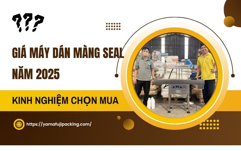 Giá máy dán màng seal năm 2025: Kinh nghiệm chọn mua 