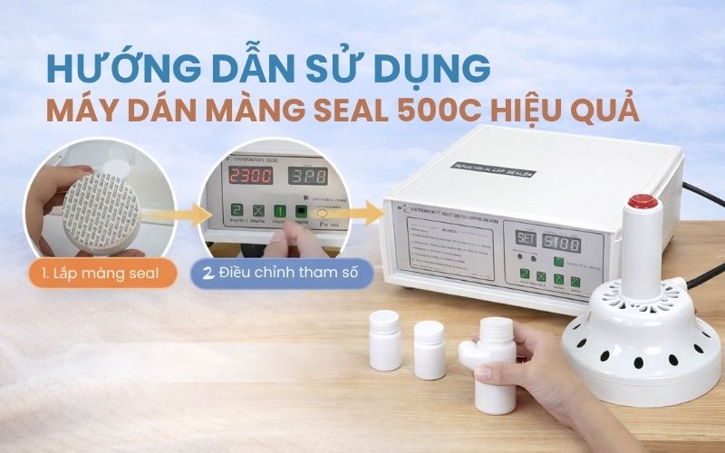 Hướng dẫn sử dụng máy dán màng seal 500C hiệu quả