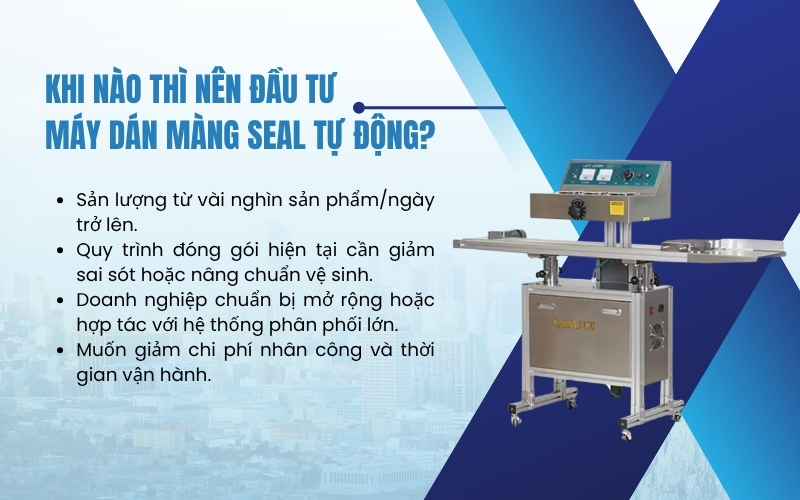 Khi nào thì nên đầu tư máy dán màng seal tự động?