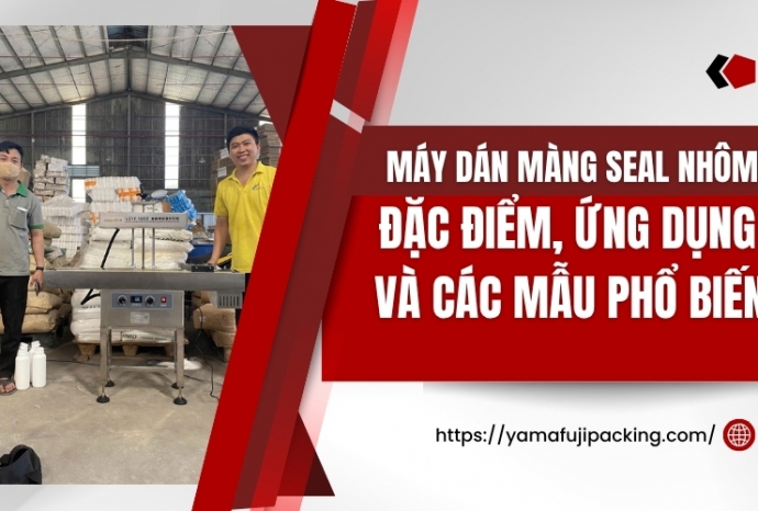 Máy dán màng seal nhôm: Đặc điểm, ứng dụng và các mẫu phổ biến