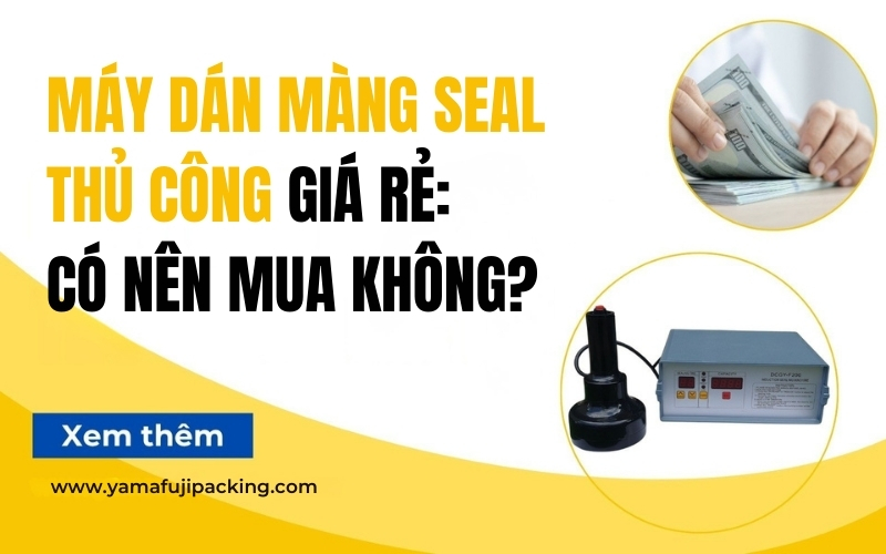 Máy dán màng seal thủ công giá rẻ: Có nên mua không?