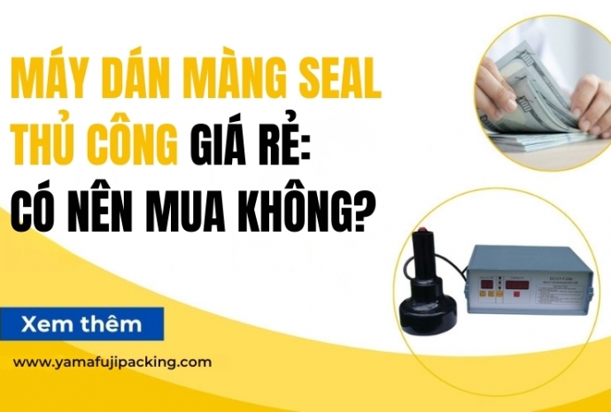 Máy dán màng seal thủ công giá rẻ: Có nên mua không?