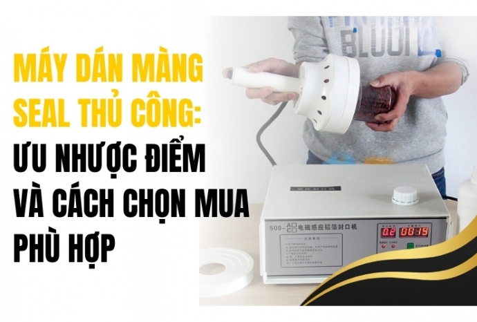 Máy dán màng seal thủ công: Ưu nhược điểm và cách chọn mua phù hợp