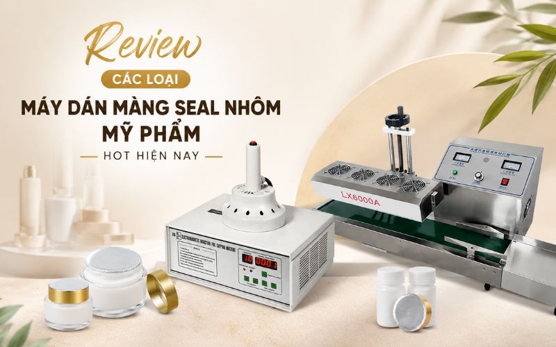 Review các loại máy dán màng seal nhôm mỹ phẩm