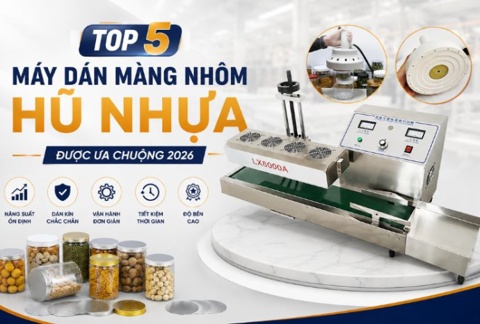 Top 5 Máy dán màng nhôm hũ nhựa được ưa chuộng 2026