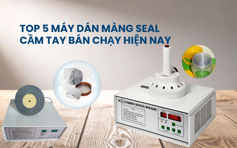 Top 5 máy dán màng seal cầm tay bán chạy hiện nay