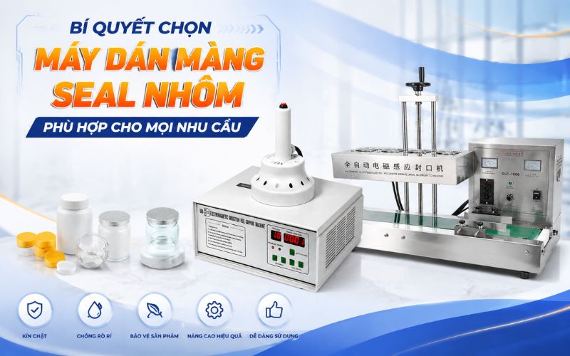 Bí quyết chọn máy dán màng seal nhôm phù hợp cho mọi nhu cầu