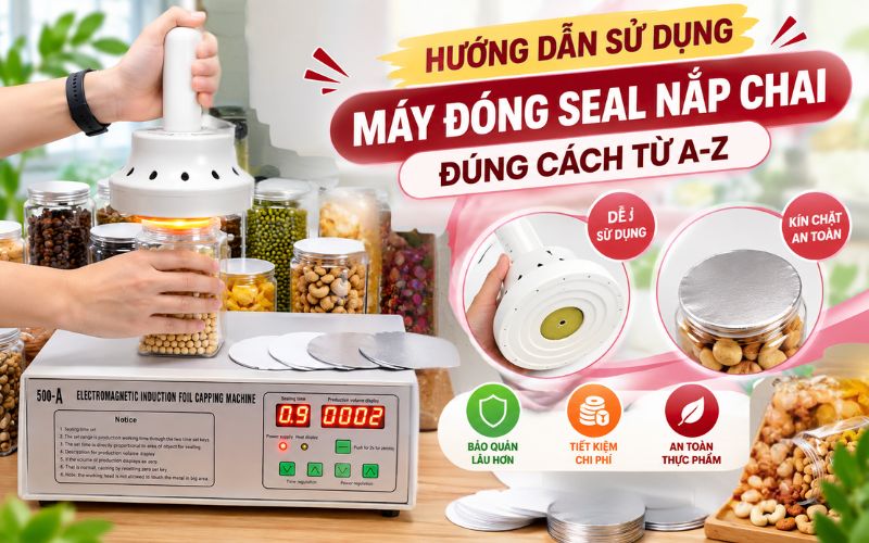Hướng dẫn sử dụng máy đóng seal nắp chai đúng cách từ A-Z