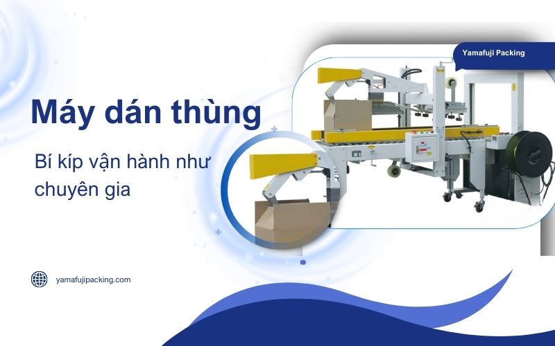Bí kíp vận hành máy dán thùng tự động như chuyên gia