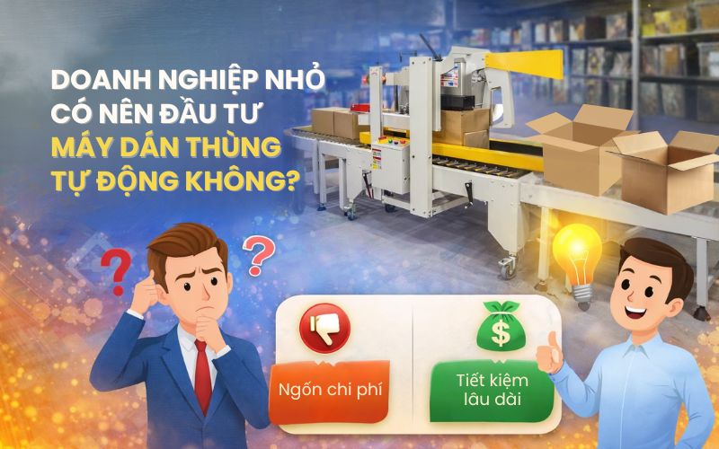 Doanh nghiệp nhỏ có nên đầu tư máy dán thùng tự động không?