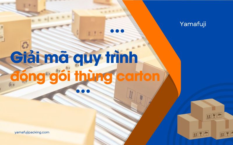 Giải mã quy trình đóng gói thùng carton đạt chuẩn