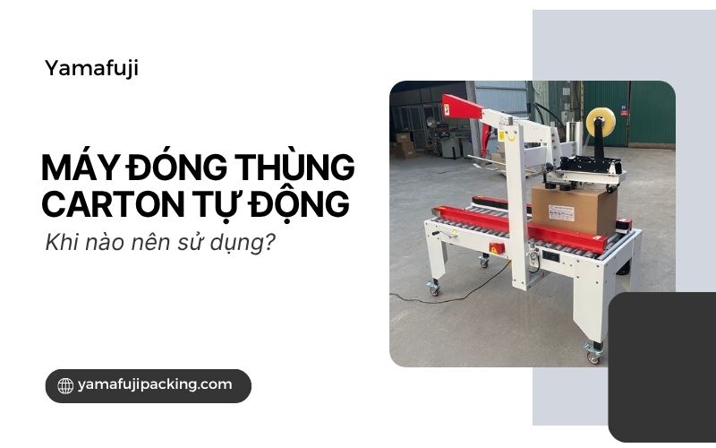 Khi nào nên sử dụng máy đóng thùng carton tự động 