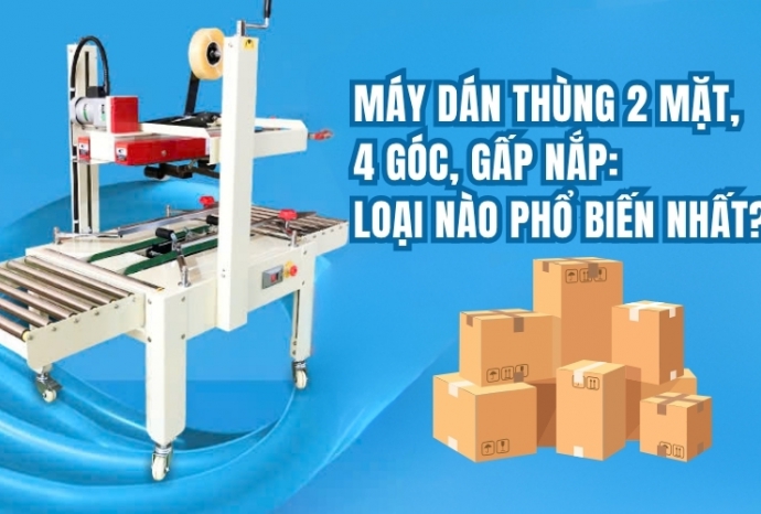 Máy dán thùng 2 mặt, 4 góc, gấp nắp: Loại nào phổ biến nhất