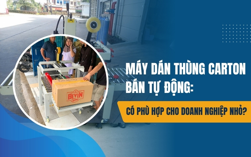 Máy dán thùng carton bán tự động: Có phù hợp cho doanh nghiệp nhỏ?