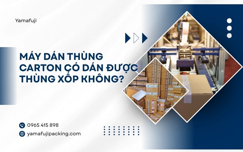 Máy dán thùng carton có dán được thùng xốp không