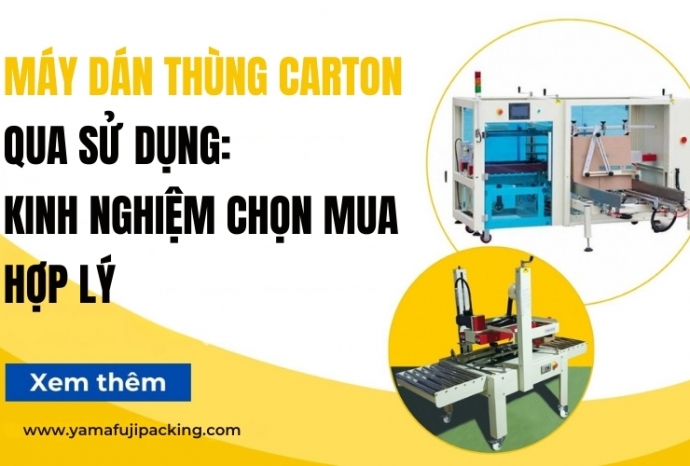 Máy dán thùng carton qua sử dụng: Kinh nghiệm chọn mua hợp lý