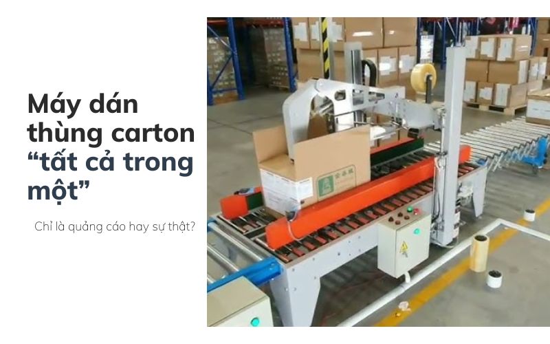 Máy dán thùng carton “tất cả trong một”: Chỉ là quảng cáo hay sự thật