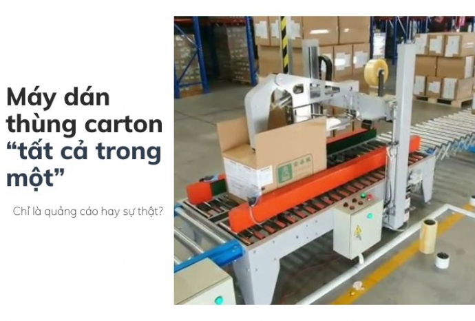 Máy dán thùng carton “tất cả trong một”: Chỉ là quảng cáo hay sự thật
