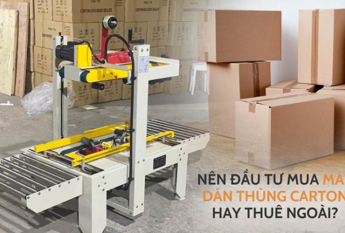 Nên đầu tư mua máy dán thùng carton hay thuê ngoài