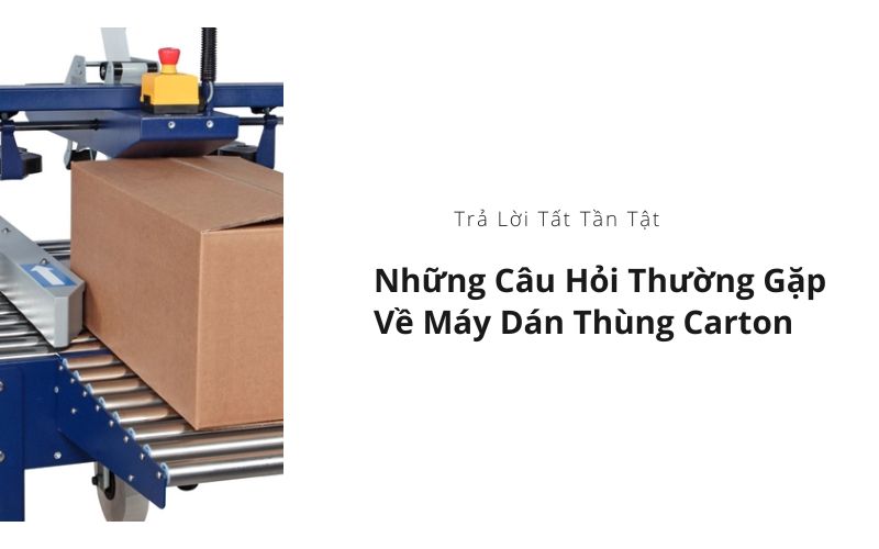 Những câu hỏi thường gặp về máy dán thùng carton