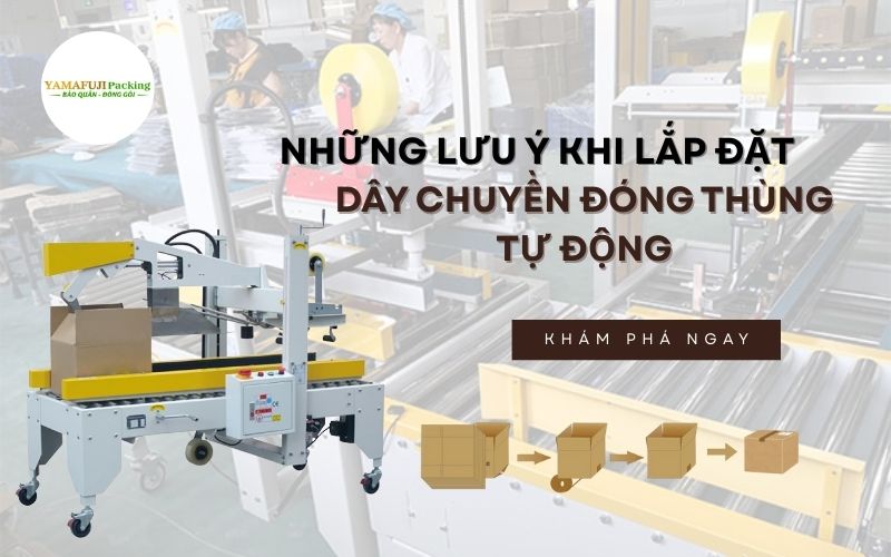 Những lưu ý khi lắp đặt dây chuyền đóng thùng tự động