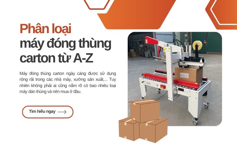 Phân loại chi tiết máy đóng thùng carton từ A-Z