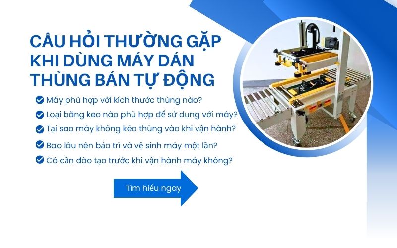 câu hỏi thường gặp khi dùng máy dán thùng bán tự động 