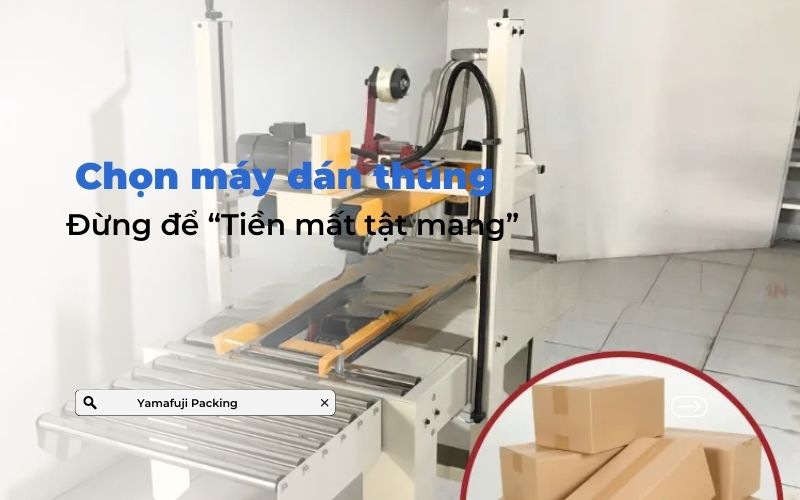 Chọn máy dán thùng: Đừng để “Tiền mất tật mang”