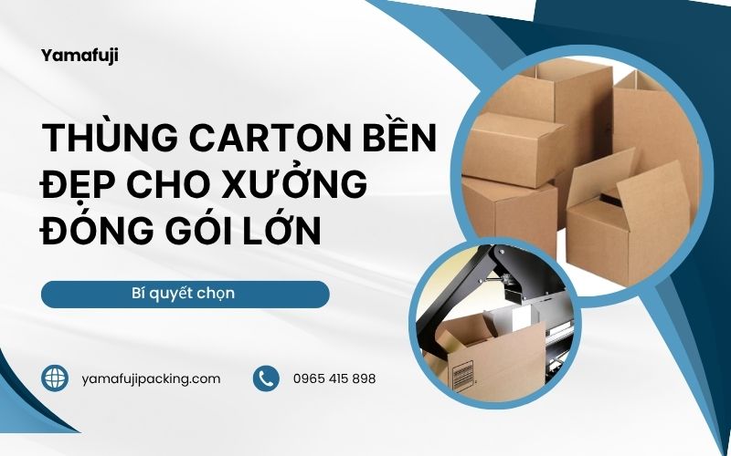 chọn thùng carton bền, đẹp cho xưởng đóng gói lớn