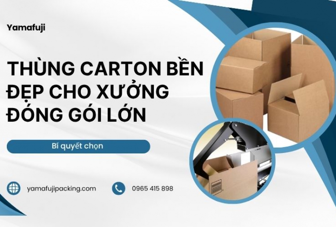 Bí quyết chọn thùng carton bền, đẹp cho xưởng đóng gói lớn