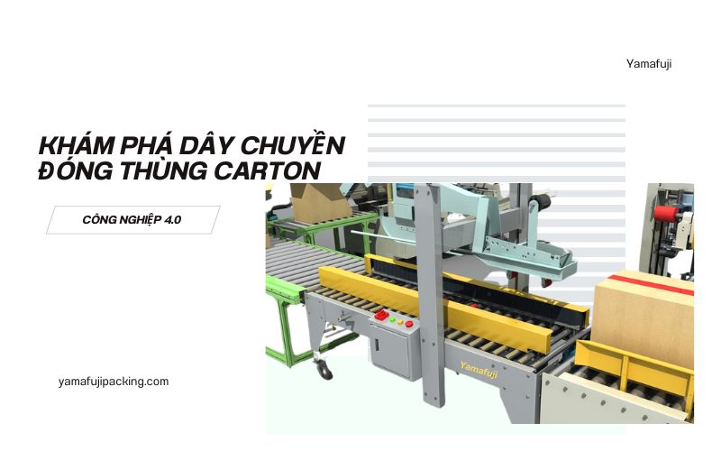 Khám phá dây chuyền đóng thùng carton chuẩn công nghiệp 4.0