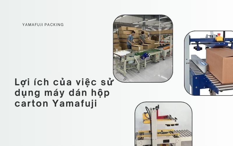 Lợi ích của việc sử dụng máy dán hộp carton Yamafuji