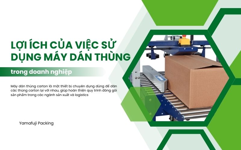 Lợi ích của việc sử dụng máy dán thùng trong doanh nghiệp