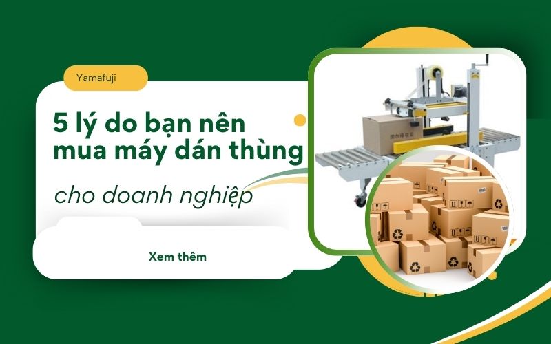 5 lý do bạn nên mua máy dán thùng cho doanh nghiệp