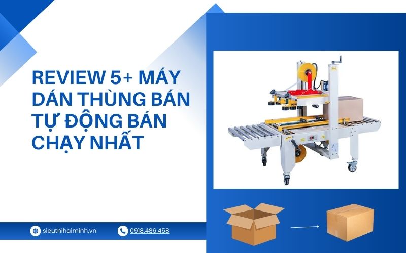 Review 5+ máy dán thùng bán tự động bán chạy nhất