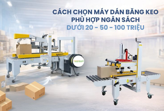 Cách chọn máy dán băng keo phù hợp ngân sách dưới 20 - 50 - 100 triệu