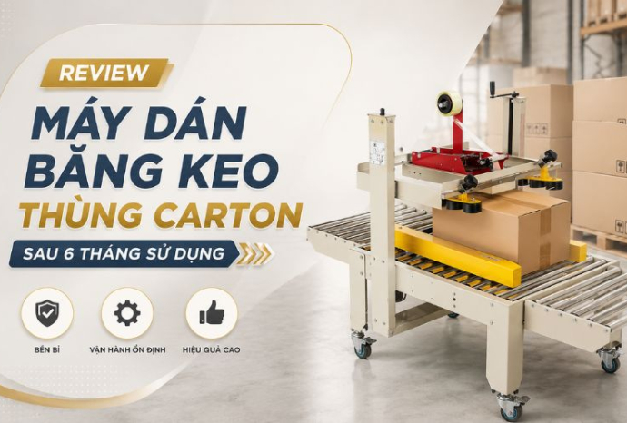 Review máy dán băng keo thùng carton sau 6 tháng sử dụng
