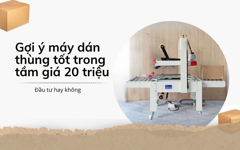 máy dán thùng tốt trong tầm giá 20 triệu 