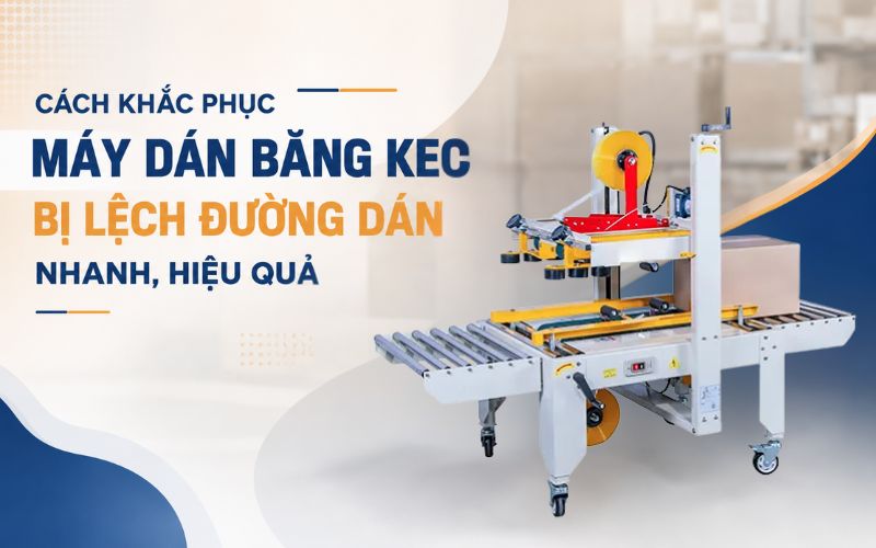 Cách khắc phục máy dán băng keo bị lệch đường dán nhanh, hiệu quả