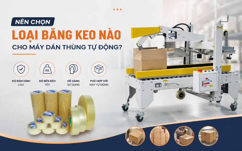 Nên chọn loại băng keo nào cho máy dán thùng tự động